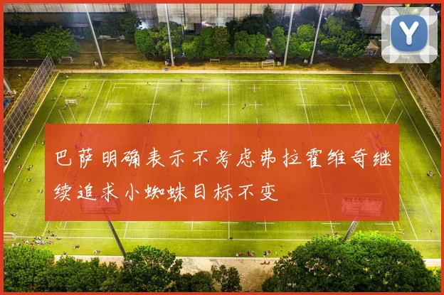 巴萨明确表示不考虑弗拉霍维奇继续追求小蜘蛛目标不变